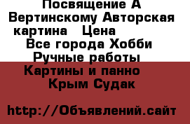 Посвящение А Вертинскому Авторская картина › Цена ­ 50 000 - Все города Хобби. Ручные работы » Картины и панно   . Крым,Судак